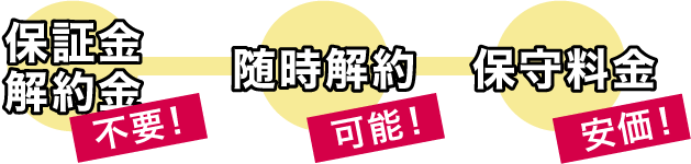 保証金解約金不要！随時解約可能！保守料金安価！